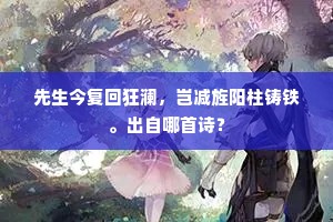 先生今复回狂澜，岂减旌阳柱铸铁。出自哪首诗？