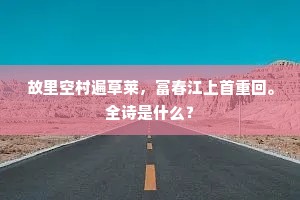 故里空村遍草莱，富春江上首重回。全诗是什么？