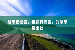 起来记遗音，析薪有樵者。的意思及出处