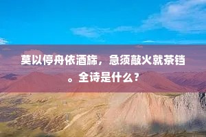 莫以停舟依酒旆，急须敲火就茶铛。全诗是什么？