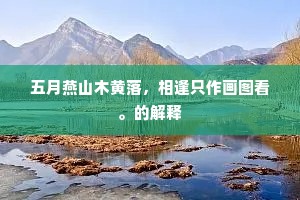 五月燕山木黄落，相逢只作画图看。的解释