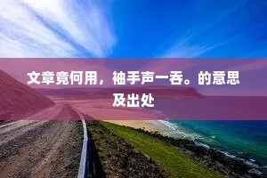 文章竟何用，袖手声一吞。的意思及出处