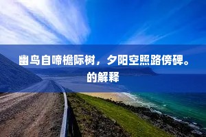 幽鸟自啼檐际树，夕阳空照路傍碑。的解释