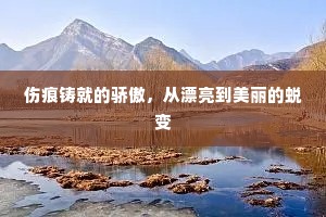 伤痕铸就的骄傲，从漂亮到美丽的蜕变