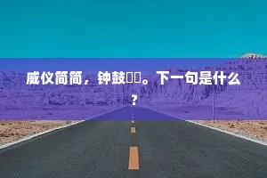 威仪简简，钟鼓喤喤。下一句是什么？