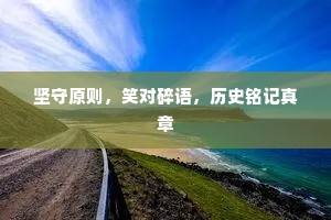坚守原则，笑对碎语，历史铭记真章