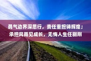 勇气边界深思行，责任重担铸辉煌；承担风雨见成长，无悔人生任翱翔