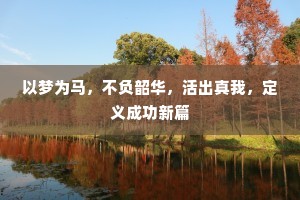 以梦为马，不负韶华，活出真我，定义成功新篇