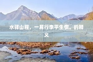 水驿山程，一肩行李平生惯。的释义