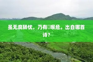 虽无腐肠忧，乃有摏喉危。出自哪首诗？