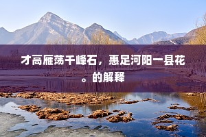 才高雁荡千峰石，惠足河阳一县花。的解释