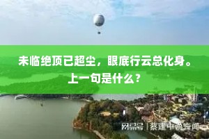 未临绝顶已超尘，眼底行云总化身。上一句是什么？