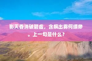 影灭香消破碧虚，含飙出雾何缥缈。上一句是什么？