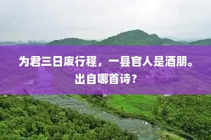 为君三日废行程，一县官人是酒朋。出自哪首诗？