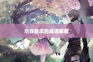 尔诈我虞的成语解释