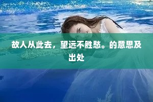 故人从此去，望远不胜愁。的意思及出处