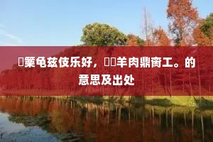 觱篥龟兹伎乐好，饆饠羊肉鼎脔工。的意思及出处