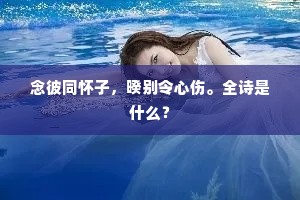 念彼同怀子，暌别令心伤。全诗是什么？