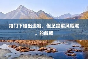 扣门下楼出迎客，但见绝壑风飕飕。的解释