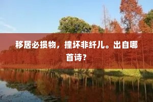移居必损物，撞坏非纤儿。出自哪首诗？