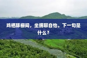 鸡栖豚栅间，坐拥聊自怡。下一句是什么？