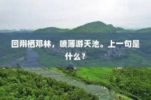 回翔栖邓林，喷薄游天池。上一句是什么？