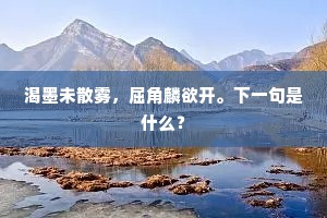 渴墨未散雾，屈角麟欲开。下一句是什么？