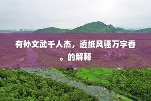 有孙文武千人杰,透纸风骚万字香。的解释 有孙文武千人杰,透纸风骚万字香。的解释