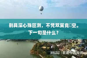 别具深心殊叵测，不凭双翼竟淩空。下一句是什么？
