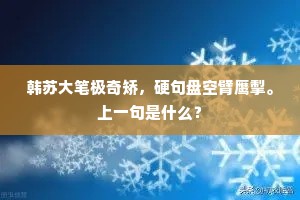 韩苏大笔极奇矫，硬句盘空臂鹰掣。上一句是什么？