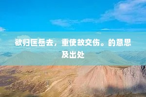 欲归匡岳去，重使故交伤。的意思及出处