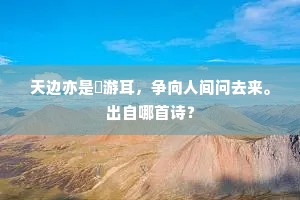天边亦是閒游耳，争向人间问去来。出自哪首诗？