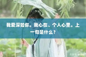 我爱深如你。我心在、个人心里。上一句是什么？