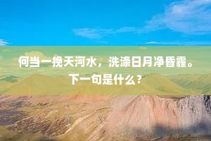 何当一挽天河水，洗涤日月净昏霾。下一句是什么？