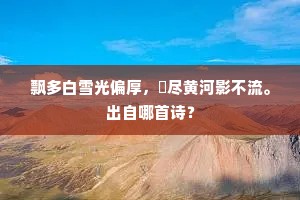 飘多白雪光偏厚，涷尽黄河影不流。出自哪首诗？