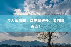 今人浑忘却，江左是谁开。出自哪首诗？