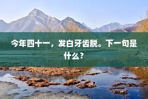 今年四十一，发白牙齿脱。下一句是什么？