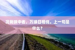 况我狭中者，万缘日相伐。上一句是什么？