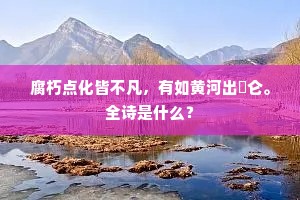 腐朽点化皆不凡，有如黄河出崑仑。全诗是什么？