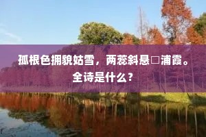 孤根色拥貌姑雪，两蕊斜悬□浦霞。全诗是什么？