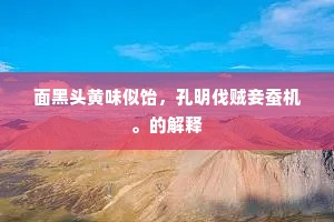 面黑头黄味似饴,孔明伐贼妾蚕机。的解释 面黑头黄味似饴,孔明伐贼妾蚕机。的解释