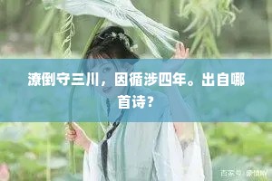 潦倒守三川，因循涉四年。出自哪首诗？