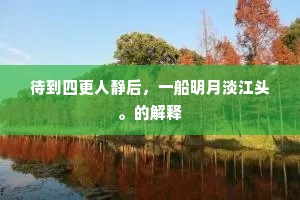 待到四更人静后，一船明月淡江头。的解释