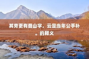 其旁更有叠山字，云是当年公手补。的释义
