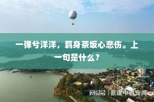 一弹兮洋洋，羁身茶坂心悲伤。上一句是什么？