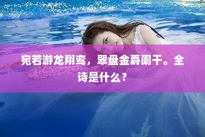 宛若游龙翔鸾，翠盘金爵阑干。全诗是什么？
