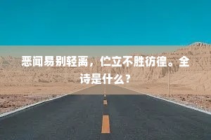 恶闻易别轻离，伫立不胜彷徨。全诗是什么？