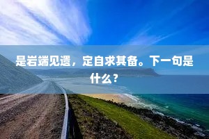 是岩端见遗，定自求其备。下一句是什么？