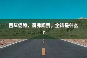 画灰促膝，谓弗闻焉。全诗是什么？