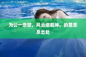 为公一悲歌，风云澹乾坤。的意思及出处